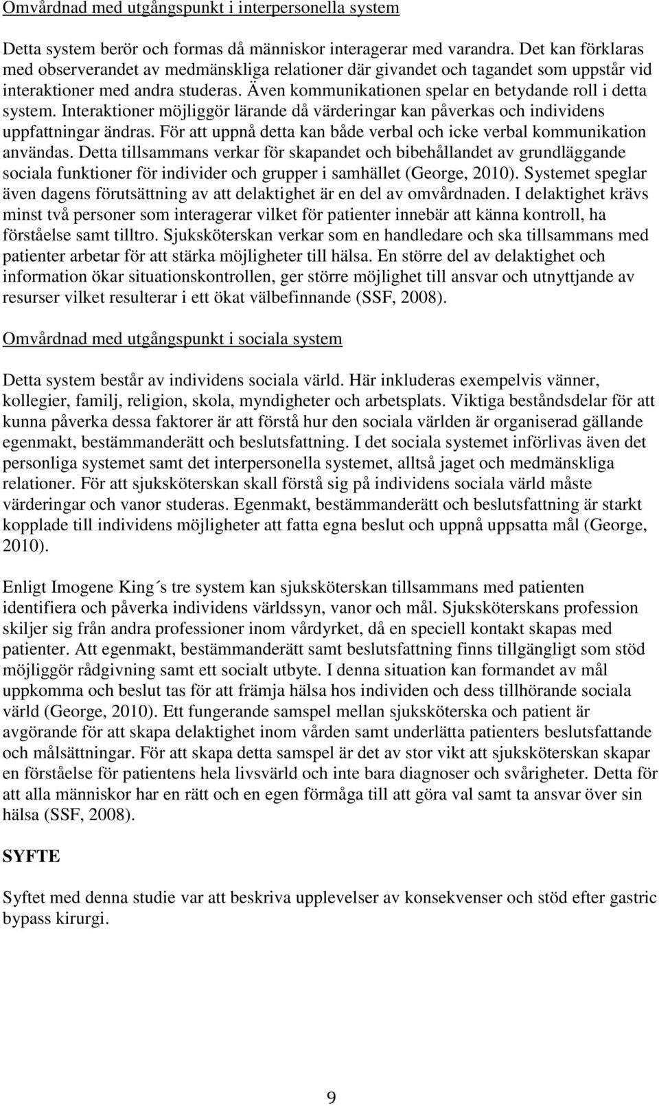 Interaktioner möjliggör lärande då värderingar kan påverkas och individens uppfattningar ändras. För att uppnå detta kan både verbal och icke verbal kommunikation användas.