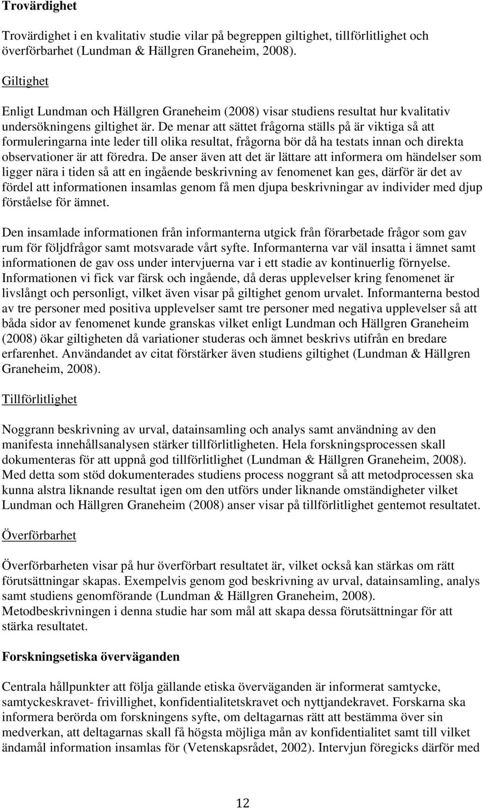 De menar att sättet frågorna ställs på är viktiga så att formuleringarna inte leder till olika resultat, frågorna bör då ha testats innan och direkta observationer är att föredra.