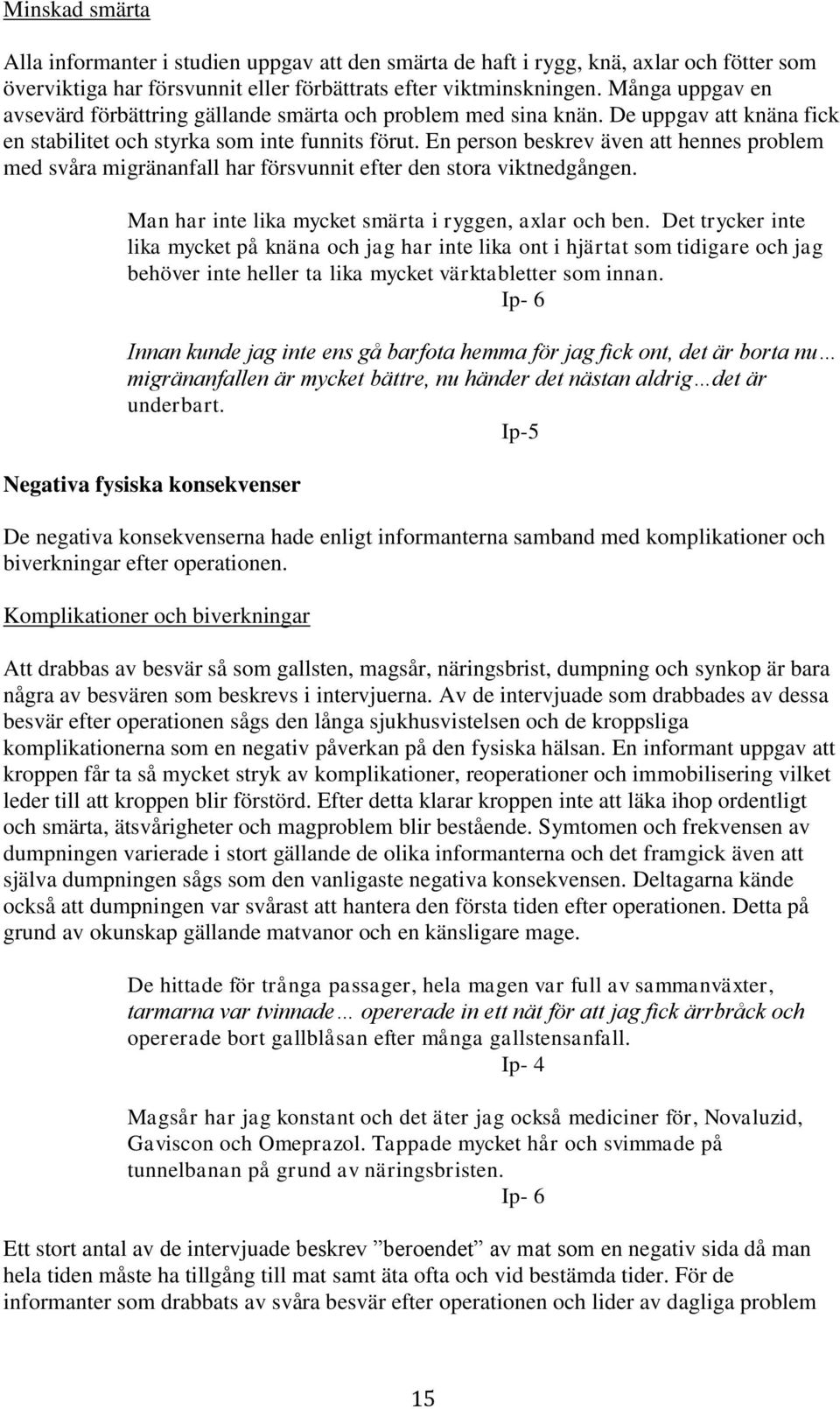 En person beskrev även att hennes problem med svåra migränanfall har försvunnit efter den stora viktnedgången. Man har inte lika mycket smärta i ryggen, axlar och ben.