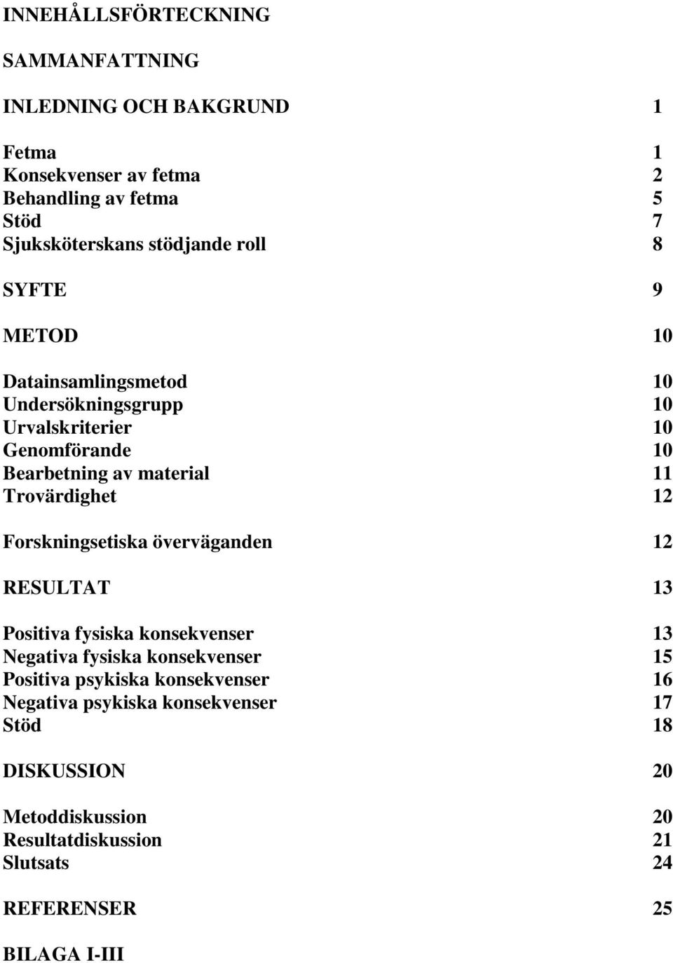 Trovärdighet 12 Forskningsetiska överväganden 12 RESULTAT 13 Positiva fysiska konsekvenser 13 Negativa fysiska konsekvenser 15 Positiva