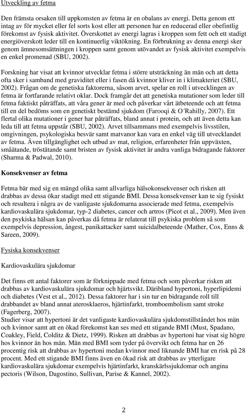 Överskottet av energi lagras i kroppen som fett och ett stadigt energiöverskott leder till en kontinuerlig viktökning.