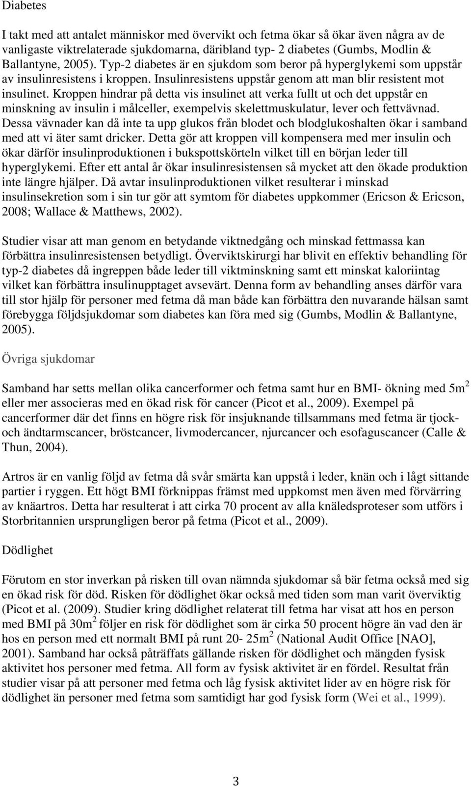 Kroppen hindrar på detta vis insulinet att verka fullt ut och det uppstår en minskning av insulin i målceller, exempelvis skelettmuskulatur, lever och fettvävnad.