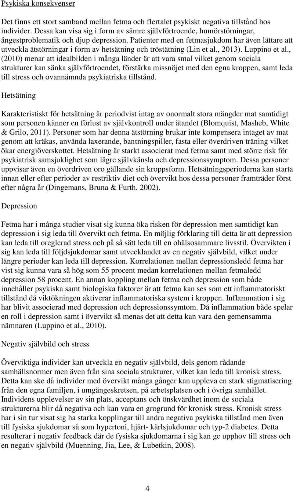 Patienter med en fetmasjukdom har även lättare att utveckla ätstörningar i form av hetsätning och tröstätning (Lin et al., 2013). Luppino et al.