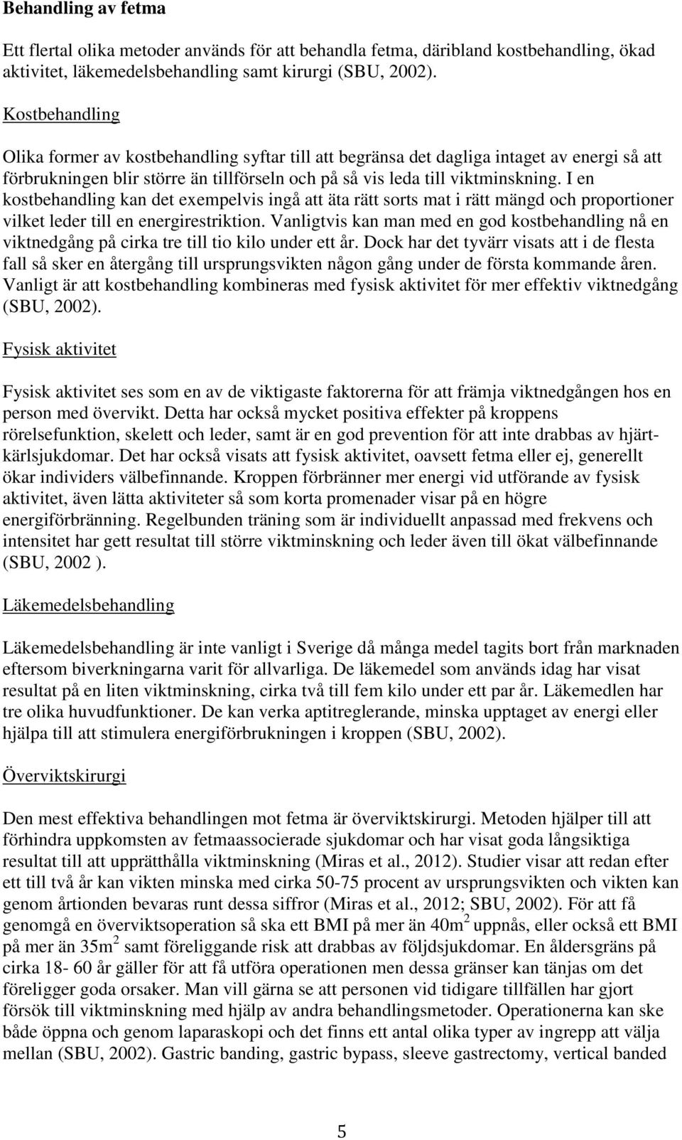 I en kostbehandling kan det exempelvis ingå att äta rätt sorts mat i rätt mängd och proportioner vilket leder till en energirestriktion.