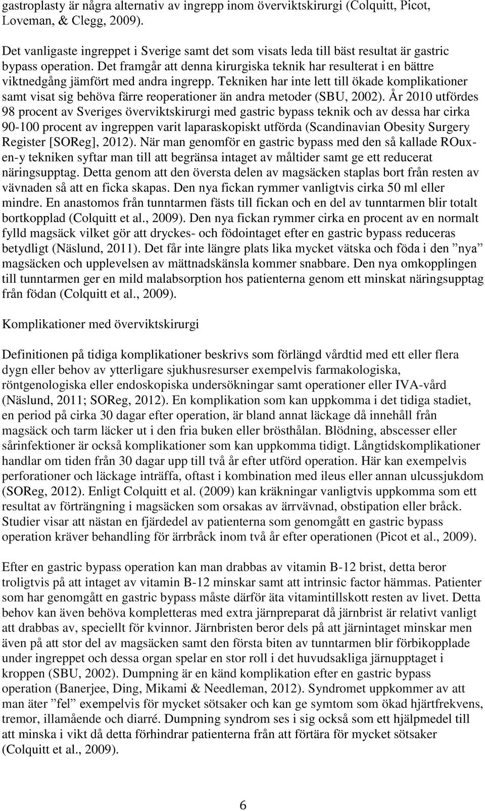 Tekniken har inte lett till ökade komplikationer samt visat sig behöva färre reoperationer än andra metoder (SBU, 2002).