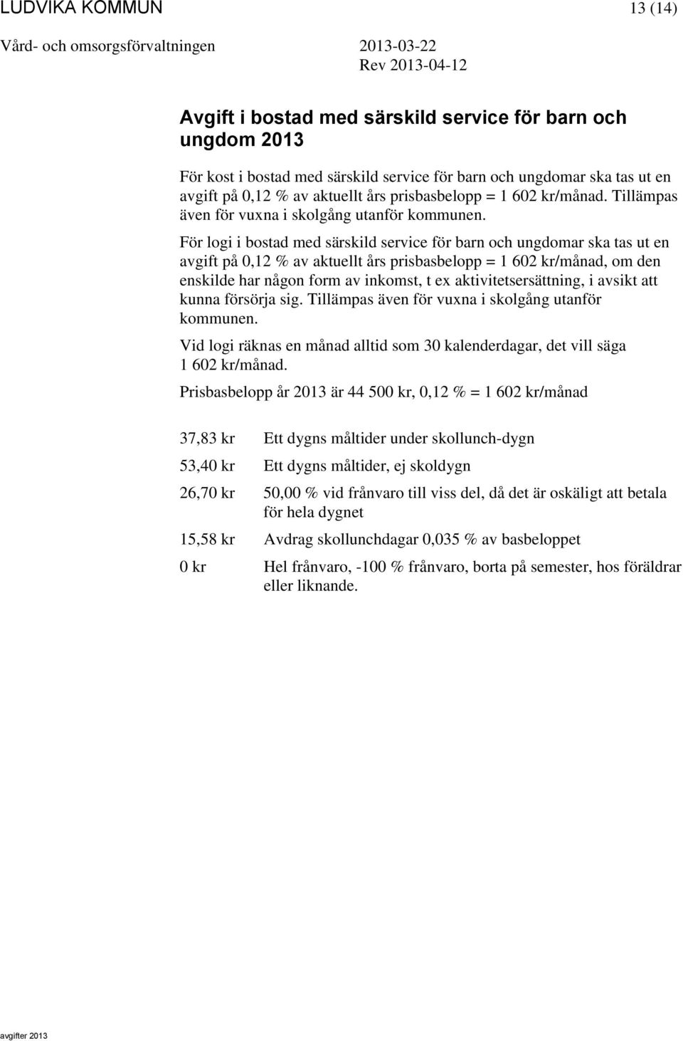 För logi i bostad med särskild service för barn och ungdomar ska tas ut en avgift på 0,12 % av aktuellt års prisbasbelopp = 1 602 kr/månad, om den enskilde har någon form av inkomst, t ex