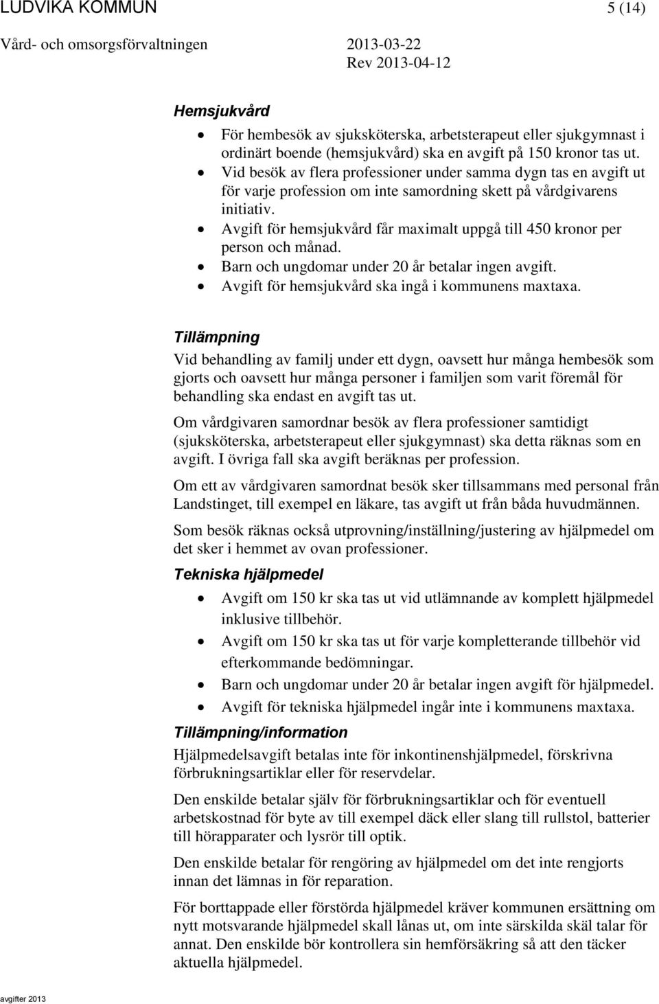 Avgift för hemsjukvård får maximalt uppgå till 450 kronor per person och månad. Barn och ungdomar under 20 år betalar ingen avgift. Avgift för hemsjukvård ska ingå i kommunens maxtaxa.