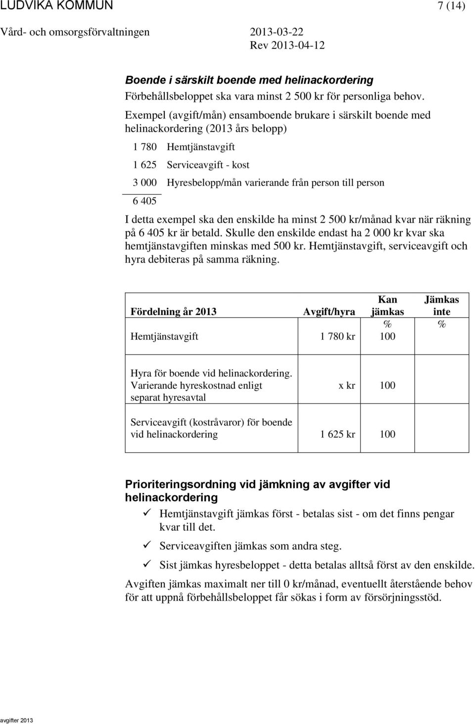 person 6 405 I detta exempel ska den enskilde ha minst 2 500 kr/månad kvar när räkning på 6 405 kr är betald. Skulle den enskilde endast ha 2 000 kr kvar ska hemtjänstavgiften minskas med 500 kr.