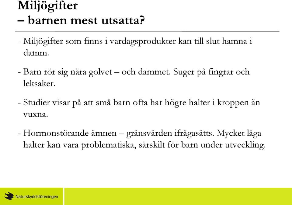 - Barn rör sig nära golvet och dammet. Suger på fingrar och leksaker.