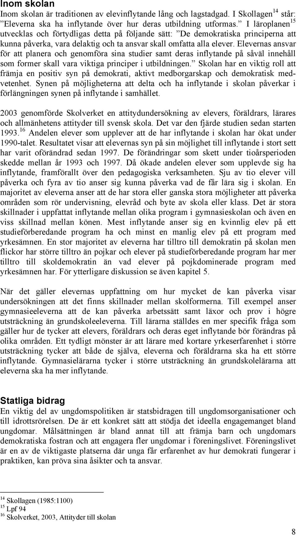 Elevernas ansvar för att planera och genomföra sina studier samt deras inflytande på såväl innehåll som former skall vara viktiga principer i utbildningen.