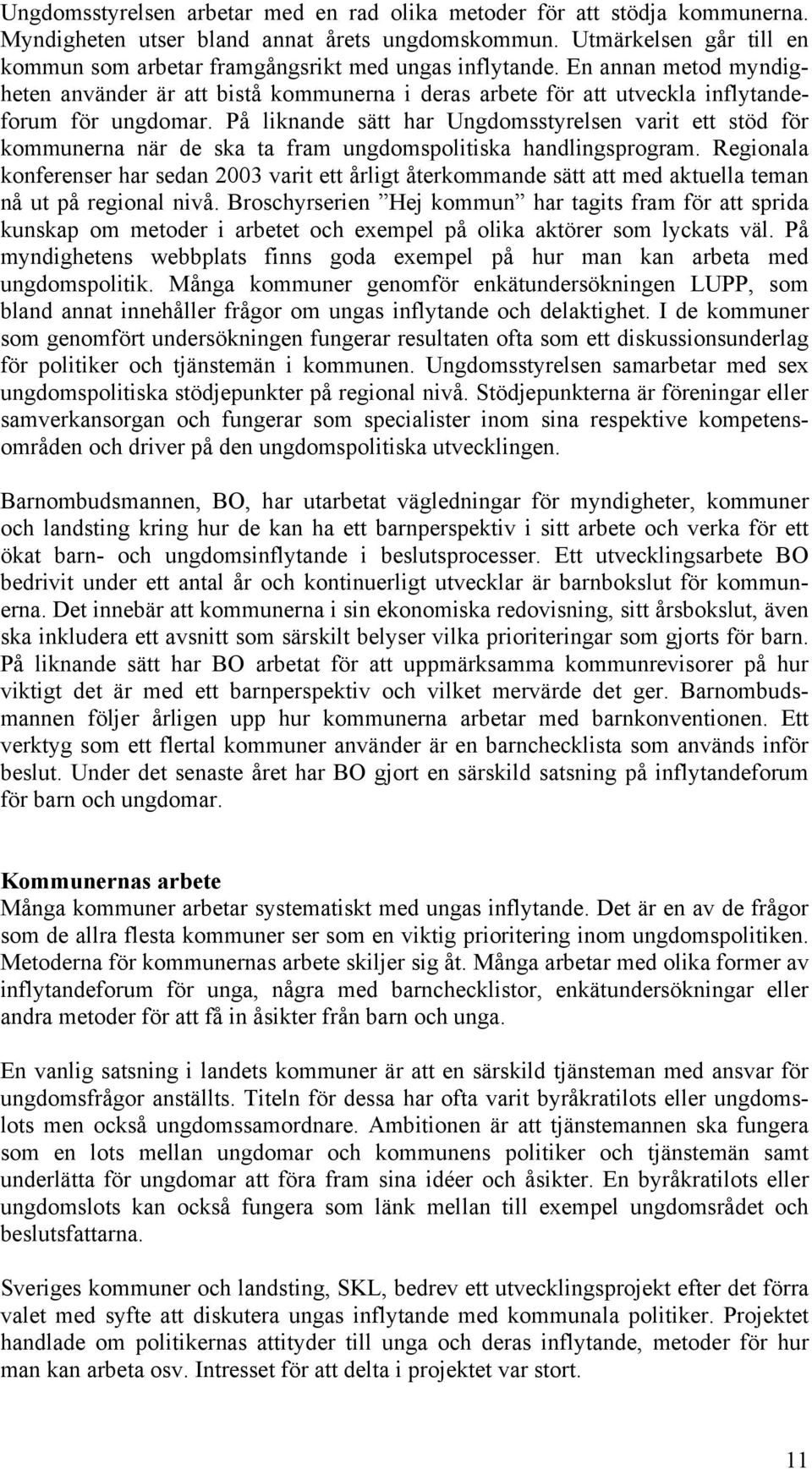 På liknande sätt har Ungdomsstyrelsen varit ett stöd för kommunerna när de ska ta fram ungdomspolitiska handlingsprogram.