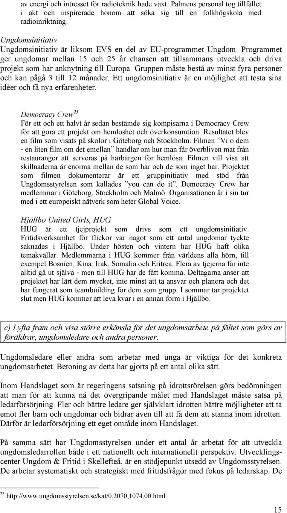 Programmet ger ungdomar mellan 15 och 25 år chansen att tillsammans utveckla och driva projekt som har anknytning till Europa.