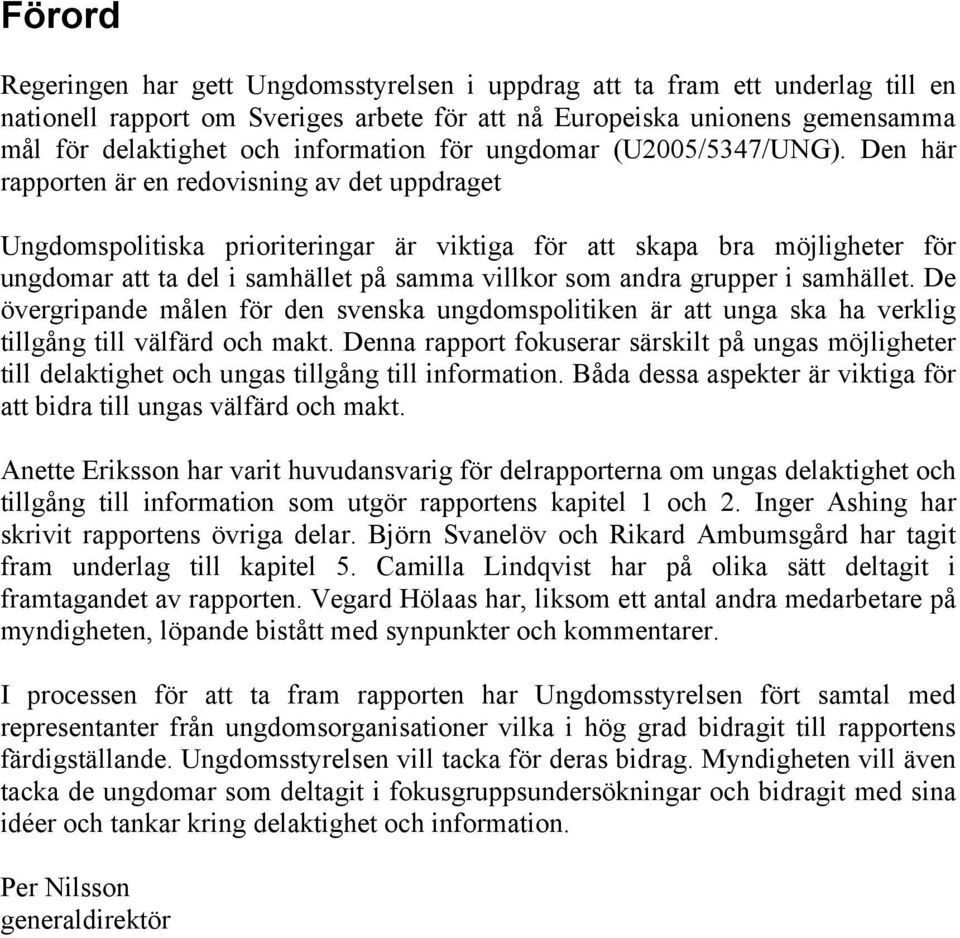 Den här rapporten är en redovisning av det uppdraget Ungdomspolitiska prioriteringar är viktiga för att skapa bra möjligheter för ungdomar att ta del i samhället på samma villkor som andra grupper i