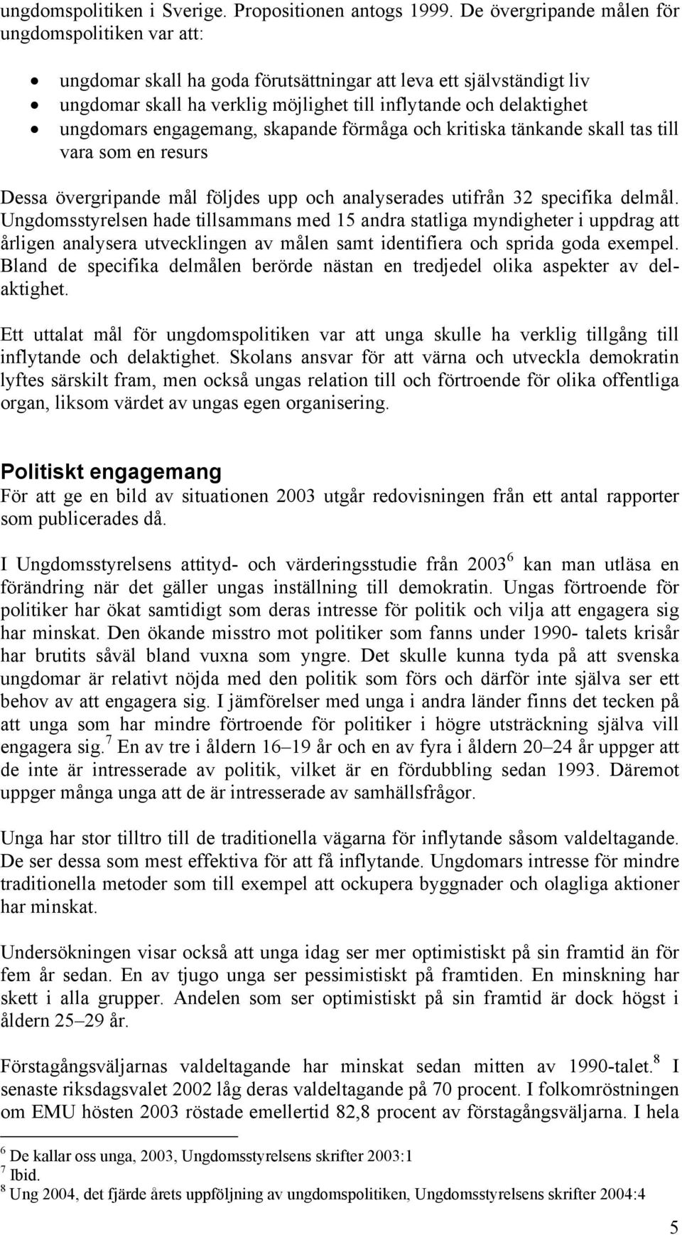 engagemang, skapande förmåga och kritiska tänkande skall tas till vara som en resurs Dessa övergripande mål följdes upp och analyserades utifrån 32 specifika delmål.