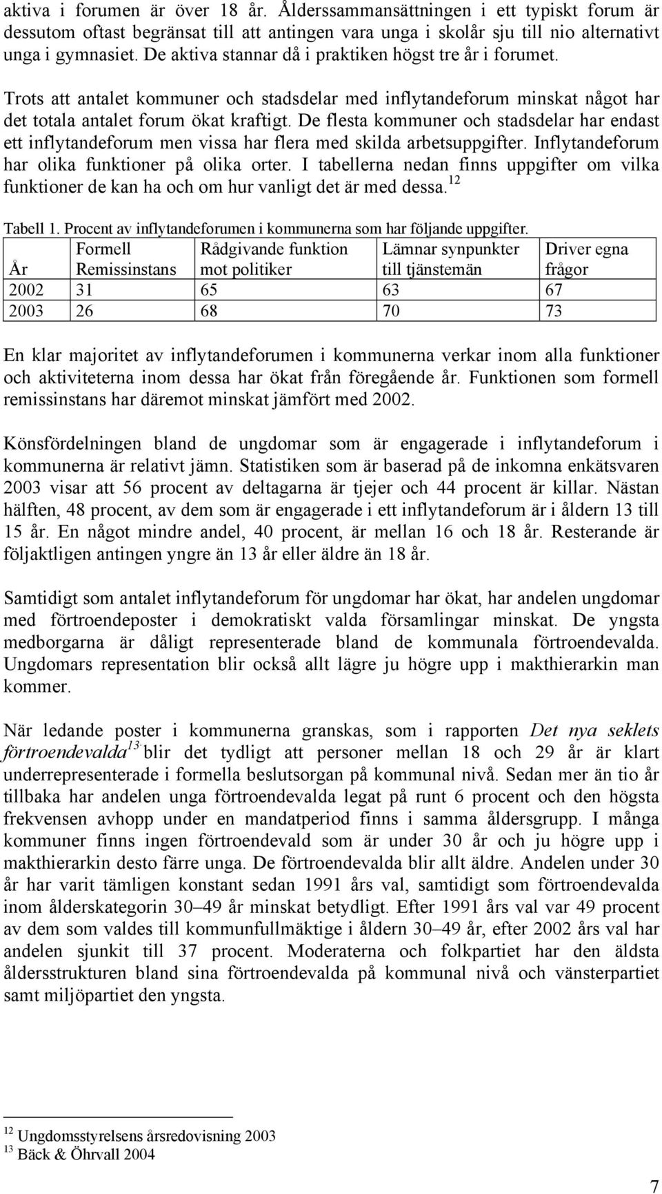 De flesta kommuner och stadsdelar har endast ett inflytandeforum men vissa har flera med skilda arbetsuppgifter. Inflytandeforum har olika funktioner på olika orter.