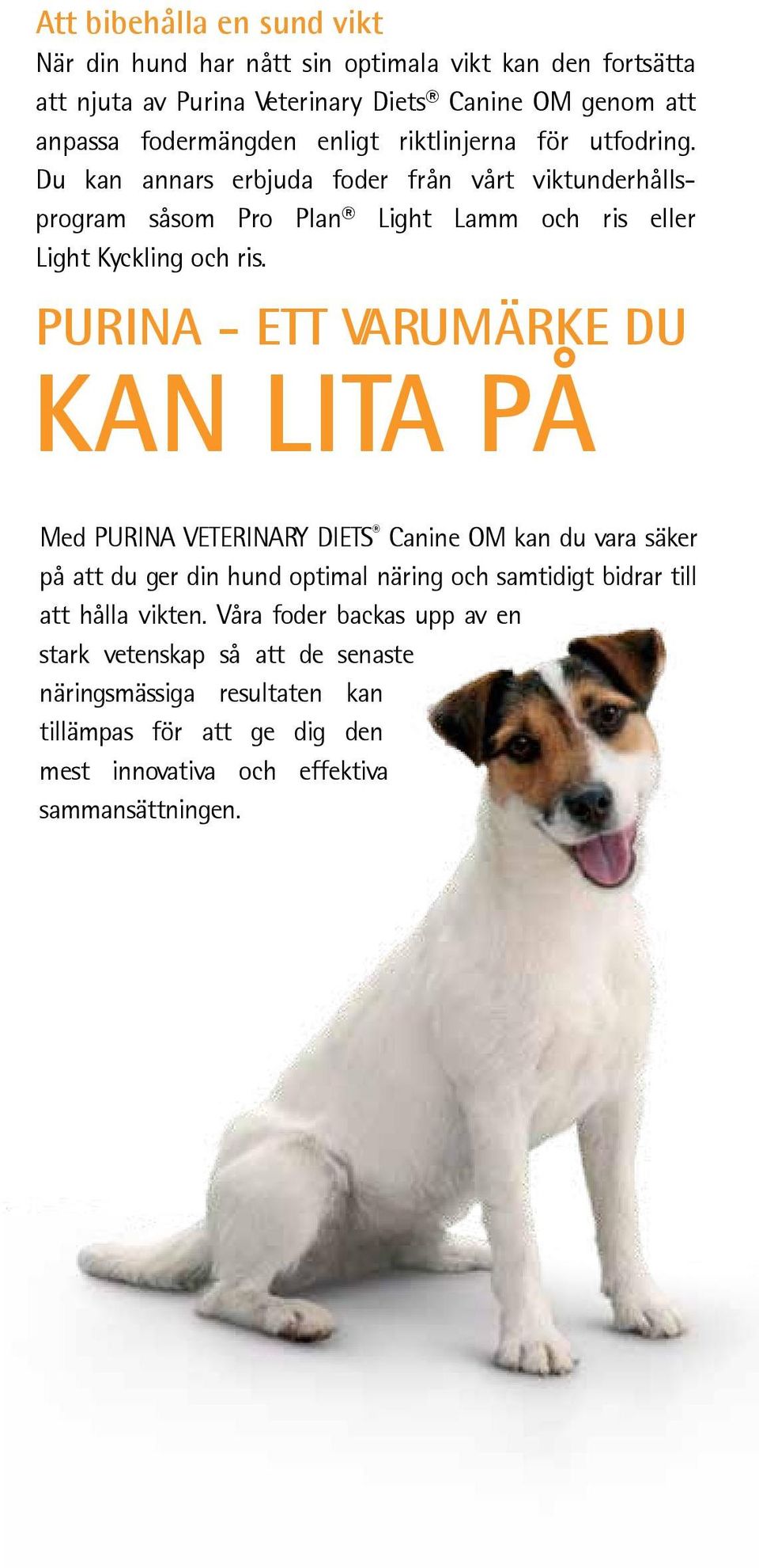 PURINA - ett varumärke du kan lita på Med PURINA VETERINARY DIETS Canine OM kan du vara säker på att du ger din hund optimal näring och samtidigt bidrar till att