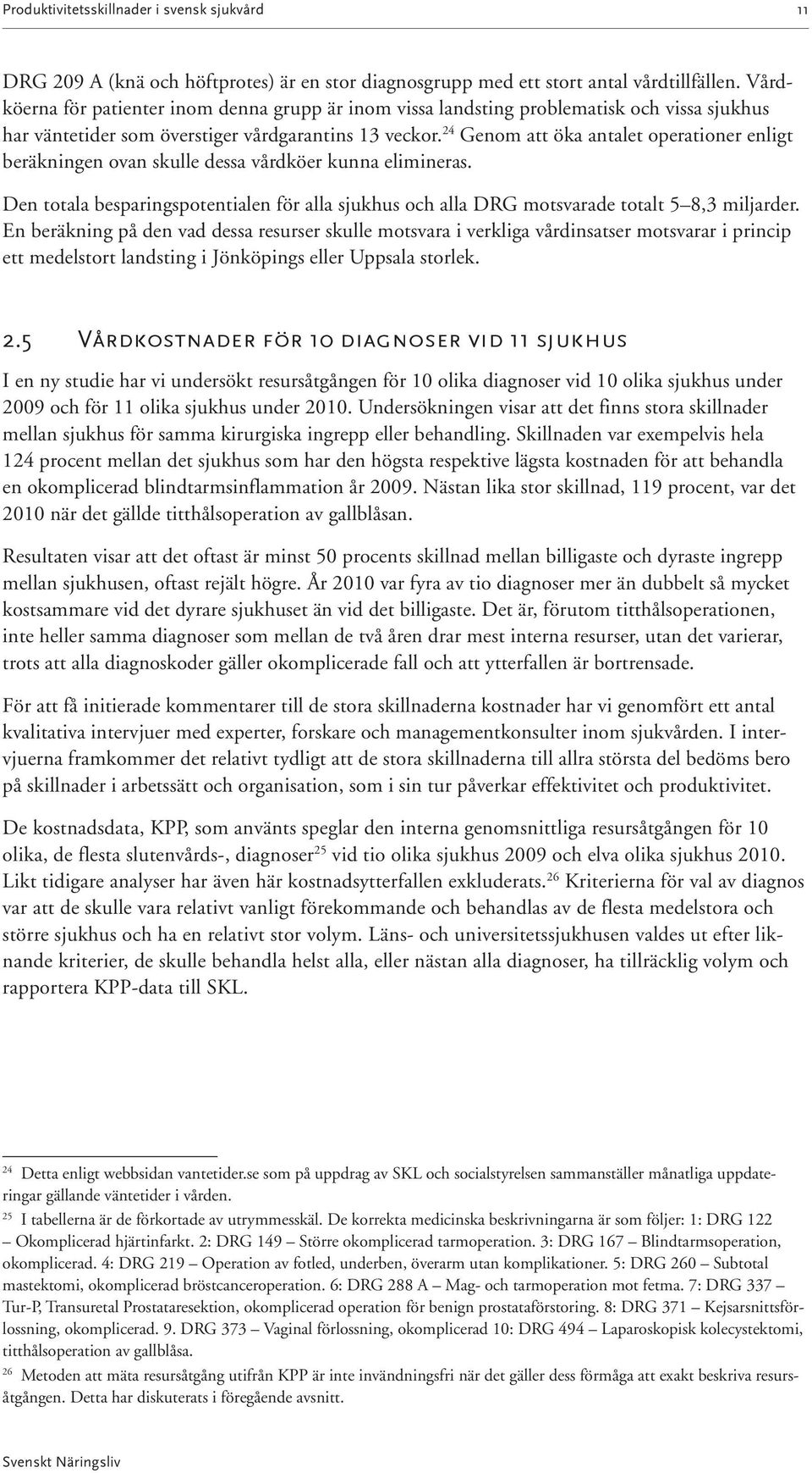 24 Genom att öka antalet operationer enligt beräkningen ovan skulle dessa vårdköer kunna elimineras. Den totala besparingspotentialen för alla sjukhus och alla DRG motsvarade totalt 5 8,3 miljarder.