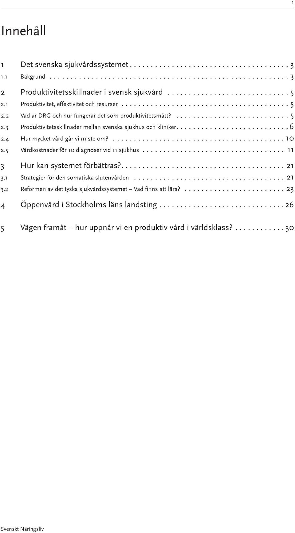 ... 6 2.4 Hur mycket vård går vi miste om?... 10 2.5 Vårdkostnader för 10 diagnoser vid 11 sjukhus... 11 3 Hur kan systemet förbättras?....21 3.