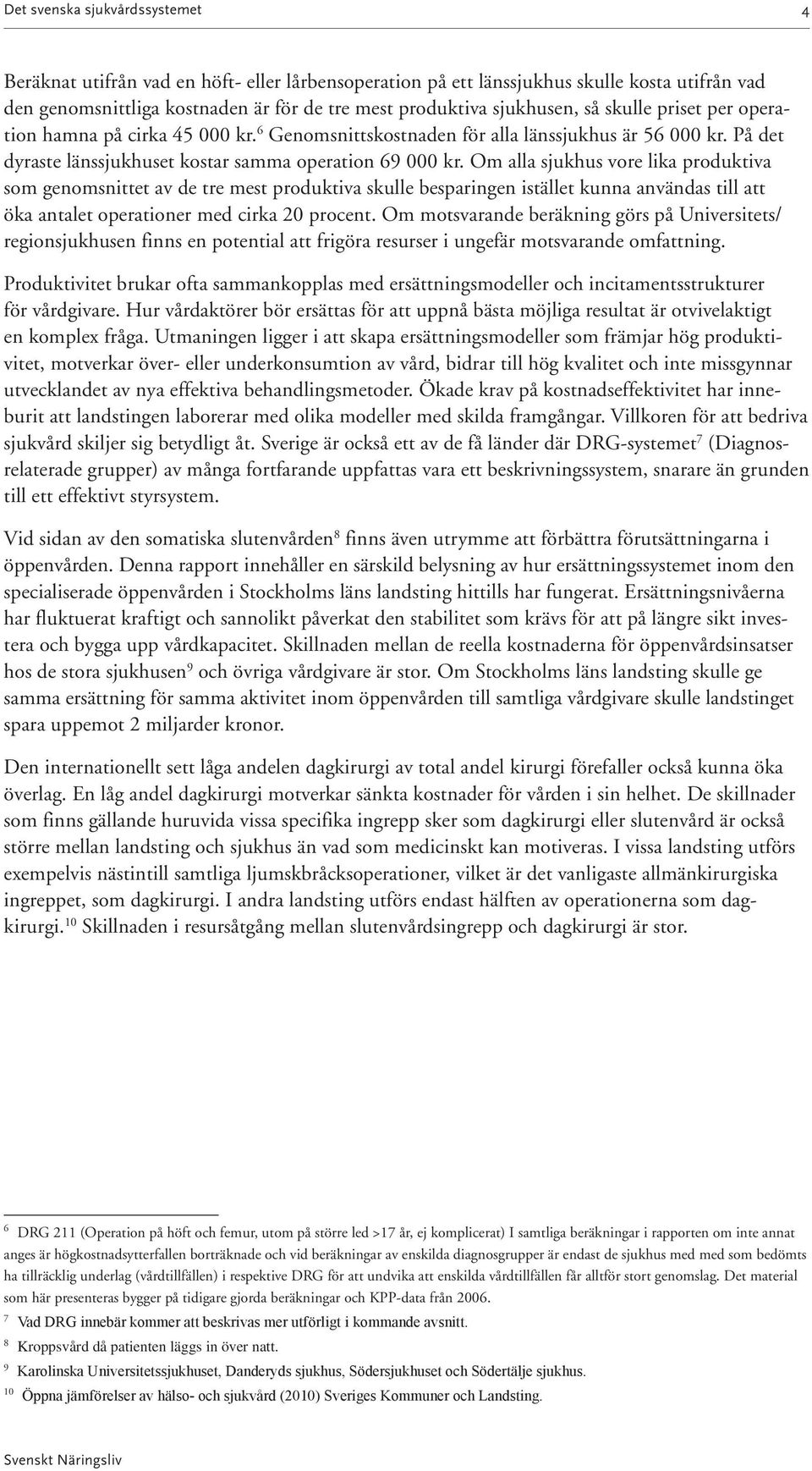 Om alla sjukhus vore lika produktiva som genomsnittet av de tre mest produktiva skulle besparingen istället kunna användas till att öka antalet operationer med cirka 20 procent.