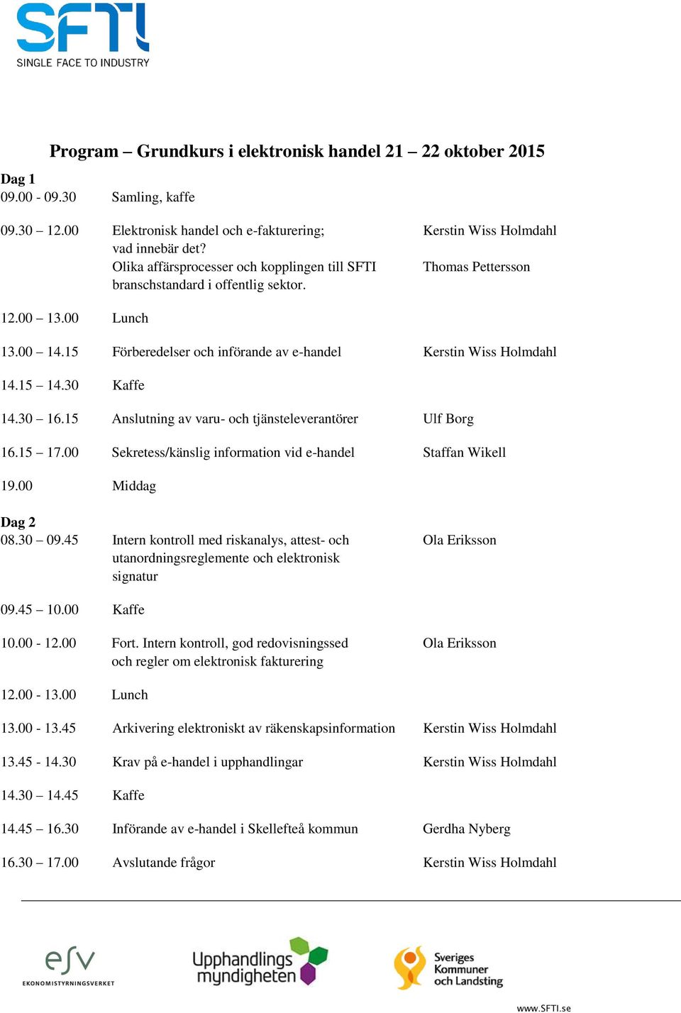 15 Förberedelser och införande av e-handel Kerstin Wiss Holmdahl 14.15 14.30 Kaffe 14.30 16.15 16.15 17.