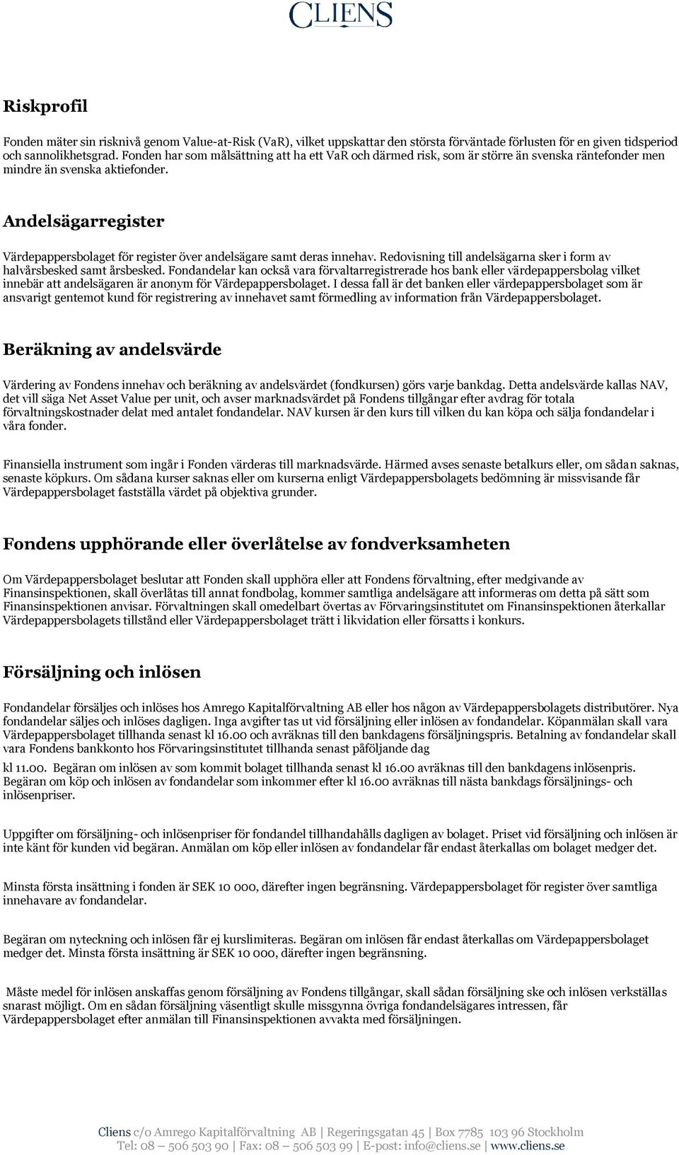 Andelsägarregister Värdepappersbolaget för register över andelsägare samt deras innehav. Redovisning till andelsägarna sker i form av halvårsbesked samt årsbesked.