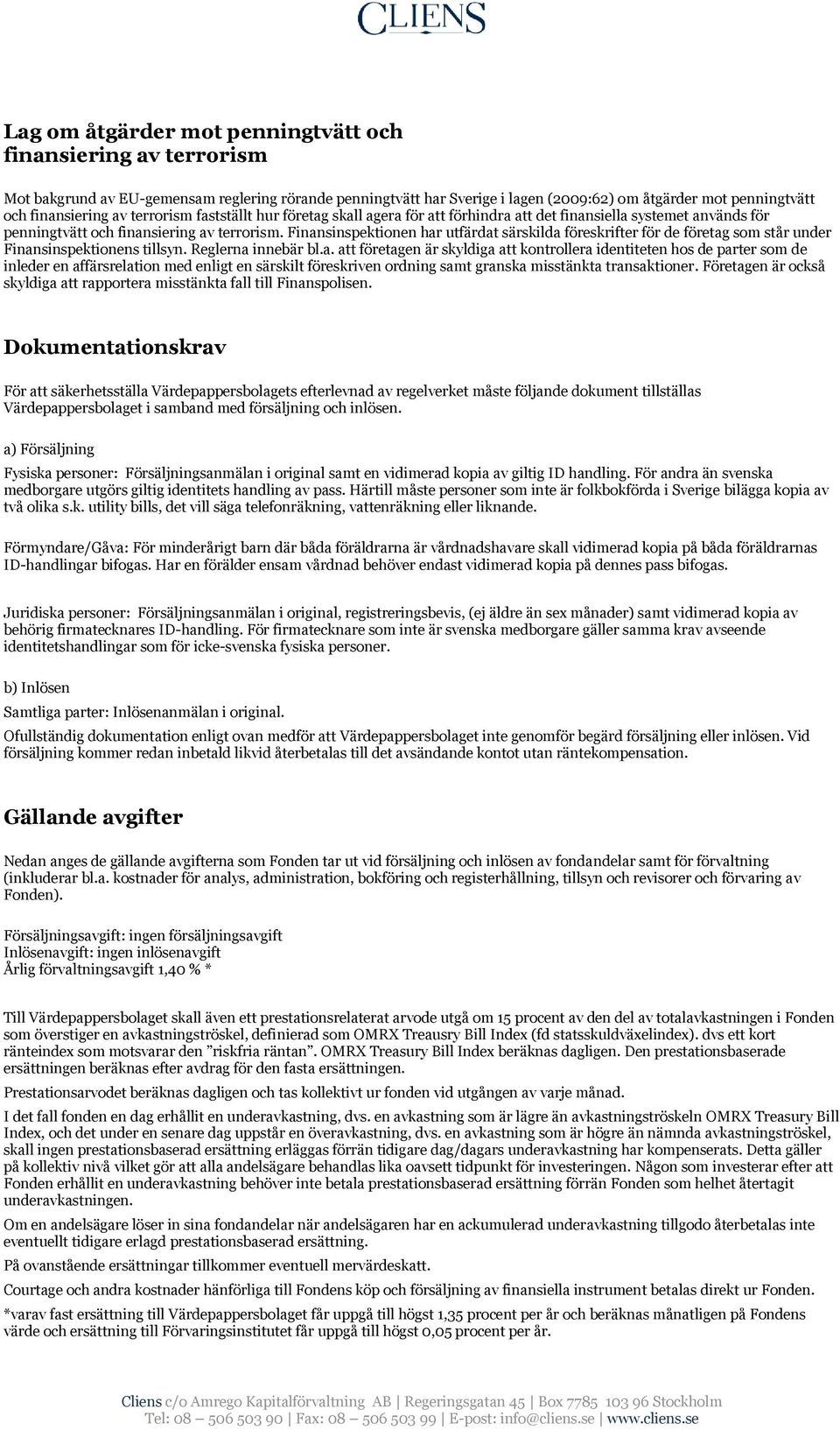 Finansinspektionen har utfärdat särskilda föreskrifter för de företag som står under Finansinspektionens tillsyn. Reglerna innebär bl.a. att företagen är skyldiga att kontrollera identiteten hos de parter som de inleder en affärsrelation med enligt en särskilt föreskriven ordning samt granska misstänkta transaktioner.