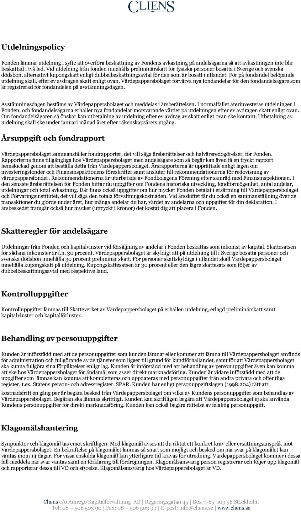 För på fondandel belöpande utdelning skall, efter ev avdragen skatt enligt ovan, Värdepappersbolaget förvärva nya fondandelar för den fondandelsägare som är registrerad för fondandelen på