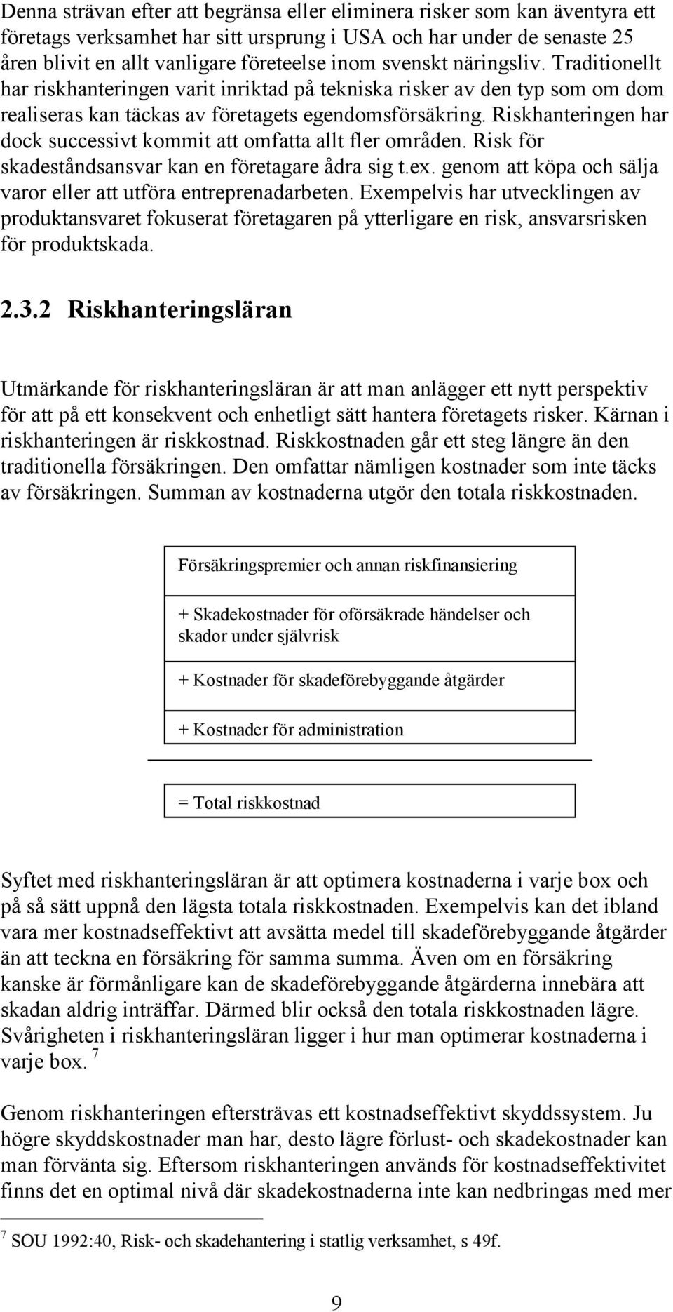 Riskhanteringen har dock successivt kommit att omfatta allt fler områden. Risk för skadeståndsansvar kan en företagare ådra sig t.ex.