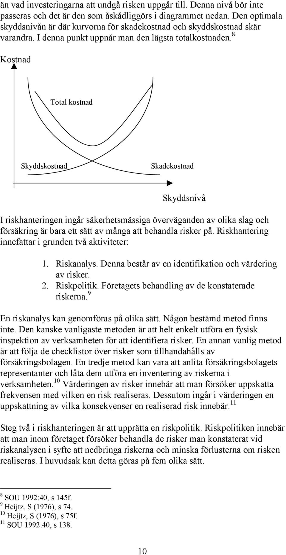 8 Kostnad Total kostnad Skyddskostnad Skadekostnad Skyddsnivå I riskhanteringen ingår säkerhetsmässiga överväganden av olika slag och försäkring är bara ett sätt av många att behandla risker på.