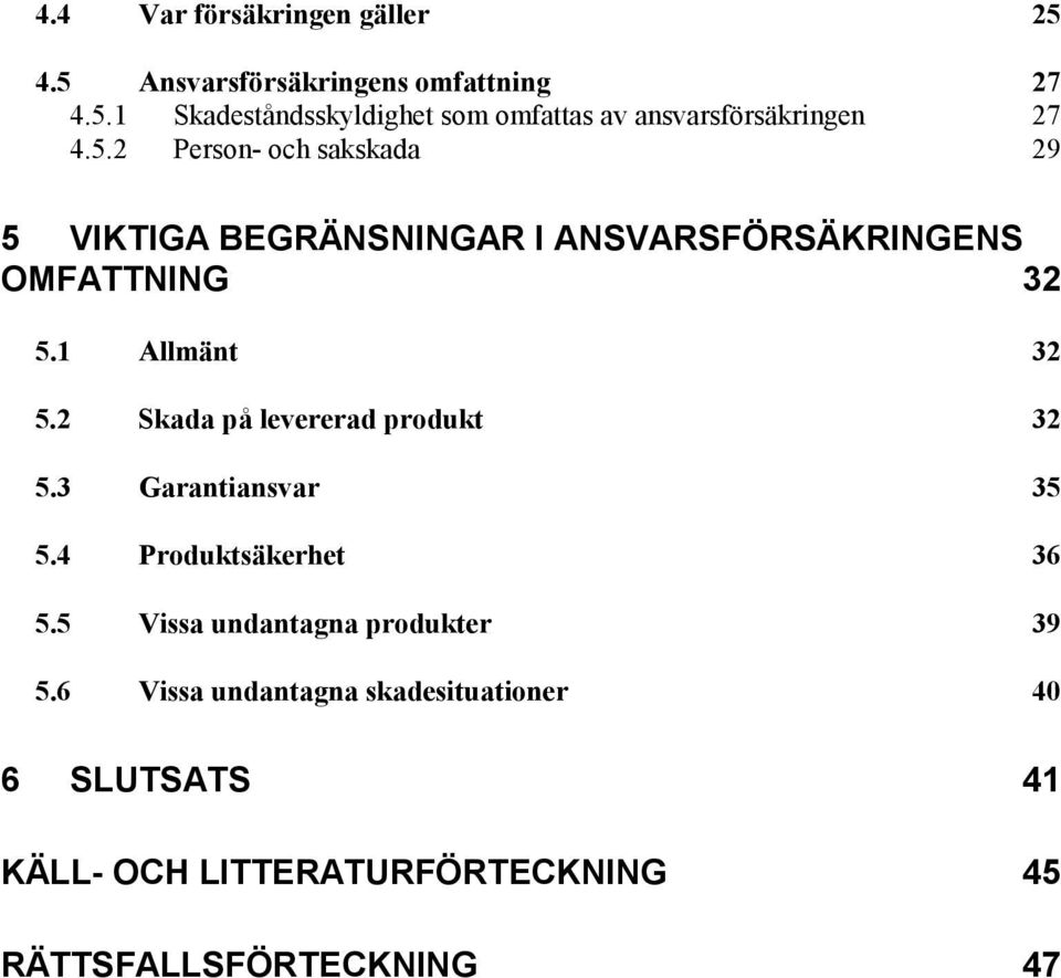 2 Skada på levererad produkt 32 5.3 Garantiansvar 35 5.4 Produktsäkerhet 36 5.5 Vissa undantagna produkter 39 5.