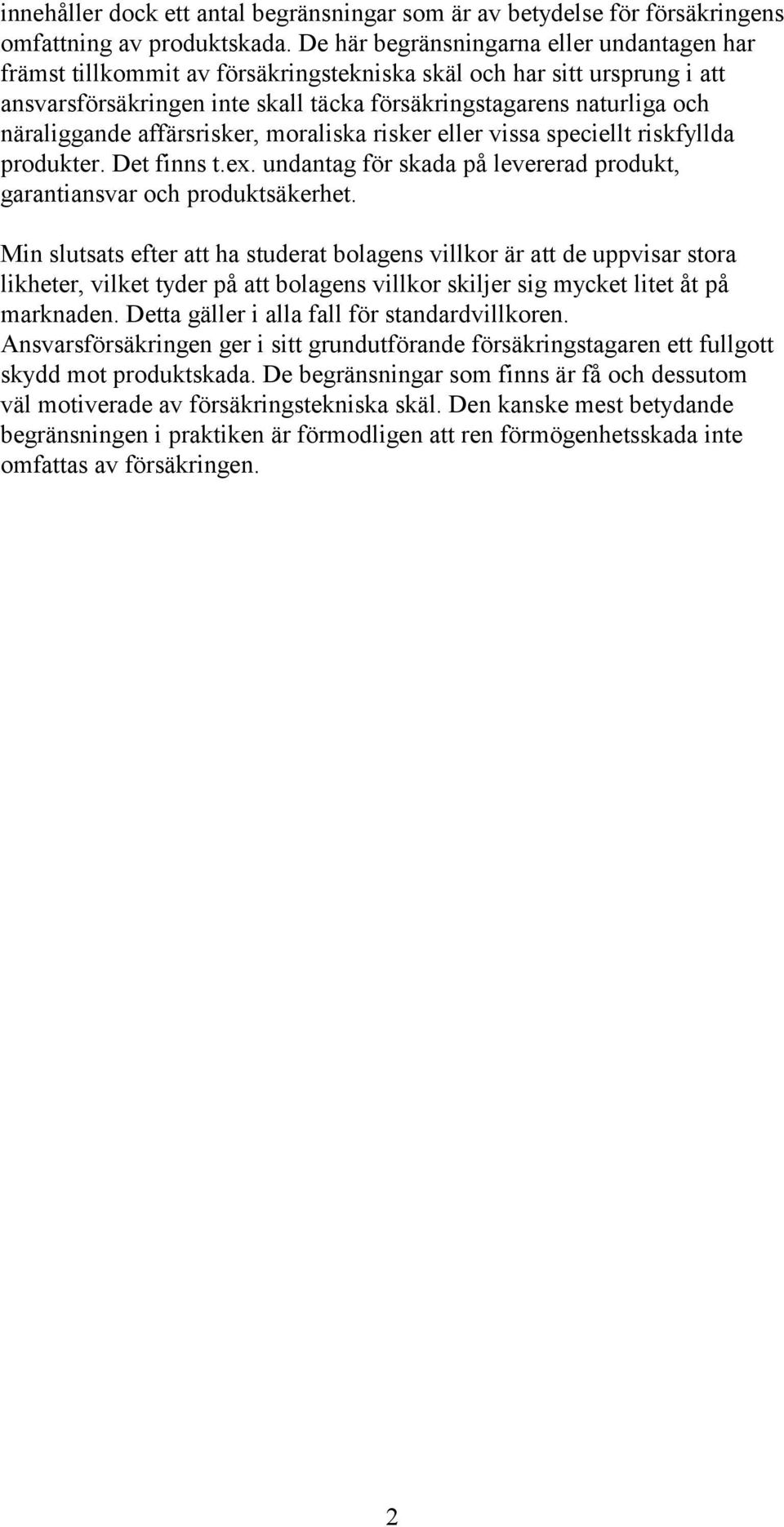 näraliggande affärsrisker, moraliska risker eller vissa speciellt riskfyllda produkter. Det finns t.ex. undantag för skada på levererad produkt, garantiansvar och produktsäkerhet.