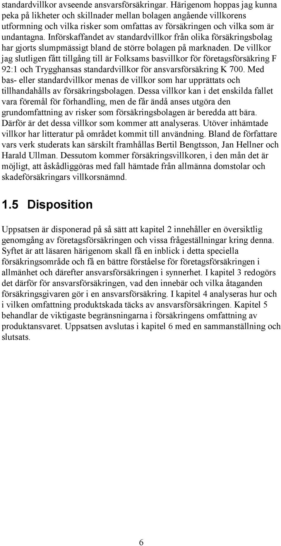 Införskaffandet av standardvillkor från olika försäkringsbolag har gjorts slumpmässigt bland de större bolagen på marknaden.