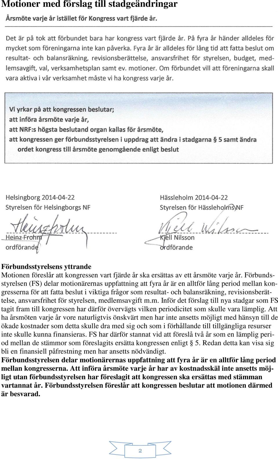 revisionsberättelse, ansvarsfrihet för styrelsen, medlemsavgift m.m. Inför det förslag till nya stadgar som FS tagit fram till kongressen har därför övervägts vilken periodicitet som skulle vara lämplig.