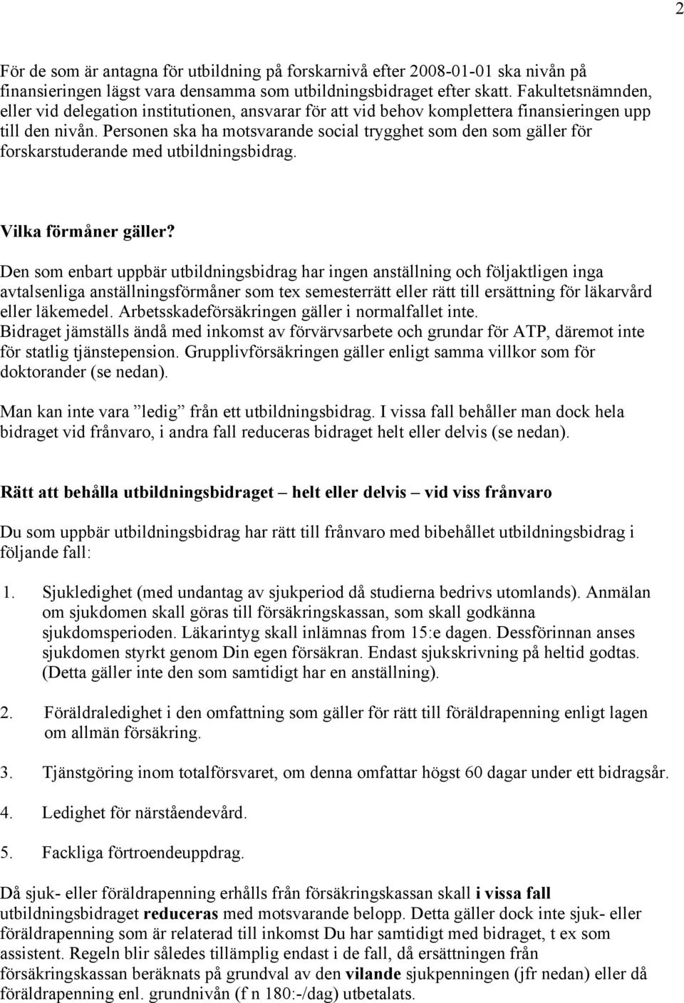 Personen ska ha motsvarande social trygghet som den som gäller för forskarstuderande med utbildningsbidrag. Vilka förmåner gäller?