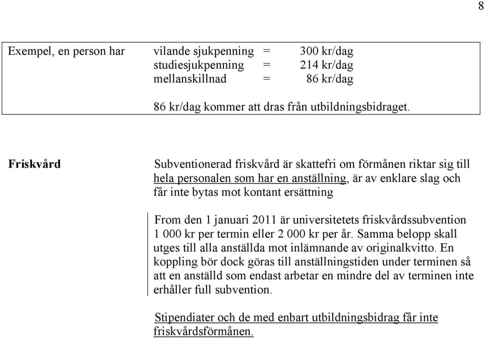 januari 2011 är universitetets friskvårdssubvention 1 000 kr per termin eller 2 000 kr per år. Samma belopp skall utges till alla anställda mot inlämnande av originalkvitto.