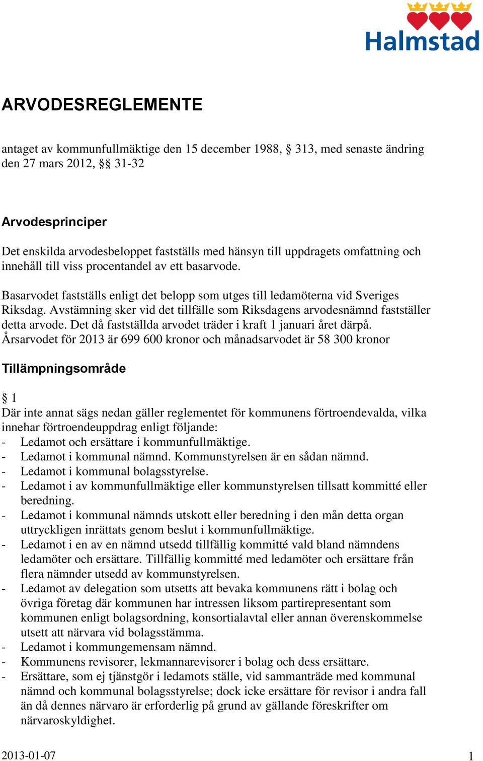 Avstämning sker vid det tillfälle som Riksdagens arvodesnämnd fastställer detta arvode. Det då fastställda arvodet träder i kraft 1 januari året därpå.