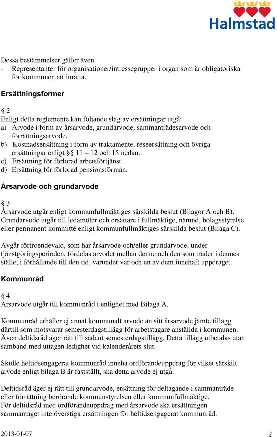 b) Kostnadsersättning i form av traktamente, reseersättning och övriga ersättningar enligt 11 12 och 15 nedan. c) Ersättning för förlorad arbetsförtjänst. d) Ersättning för förlorad pensionsförmån.