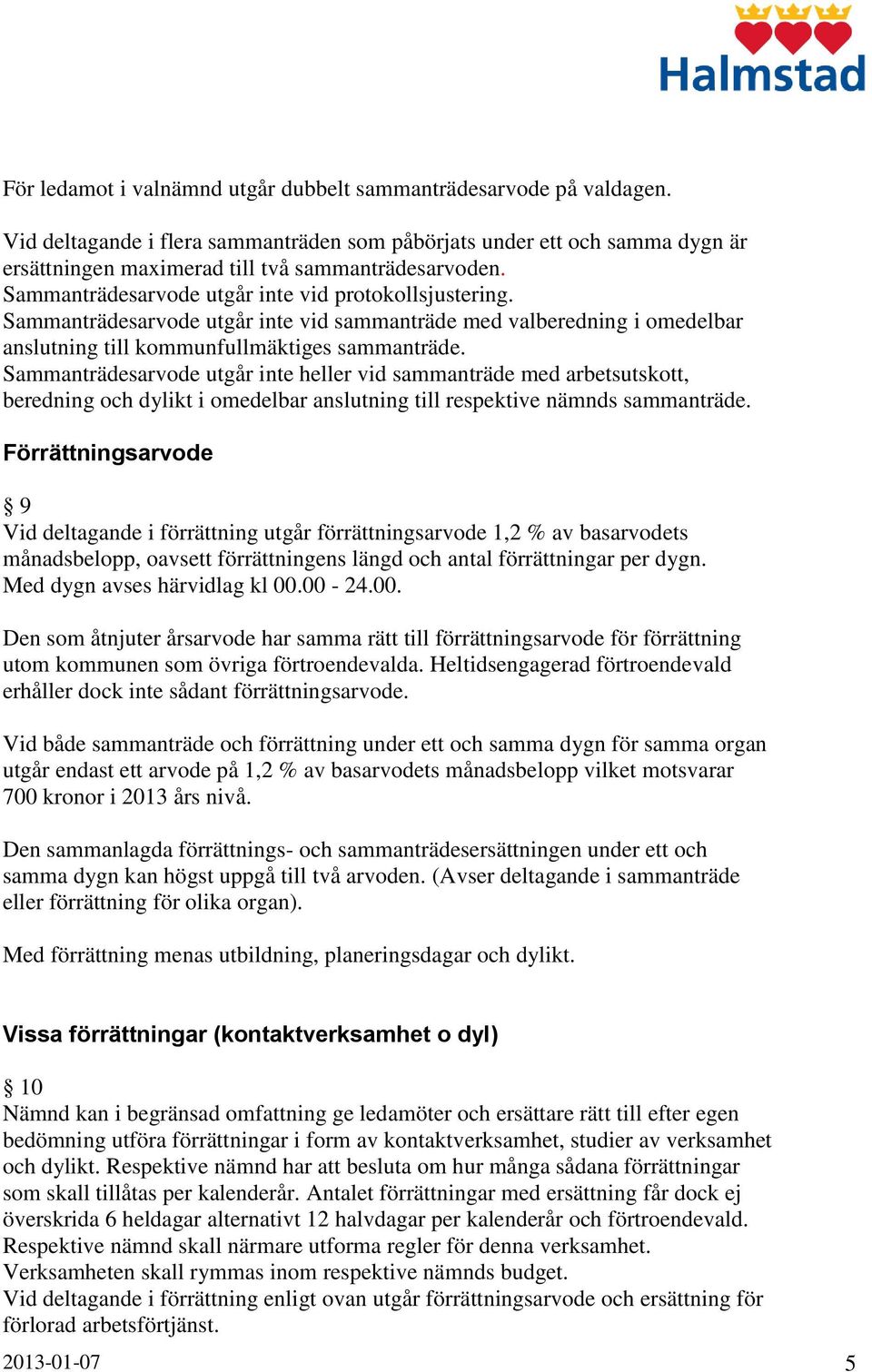 Sammanträdesarvode utgår inte heller vid sammanträde med arbetsutskott, beredning och dylikt i omedelbar anslutning till respektive nämnds sammanträde.