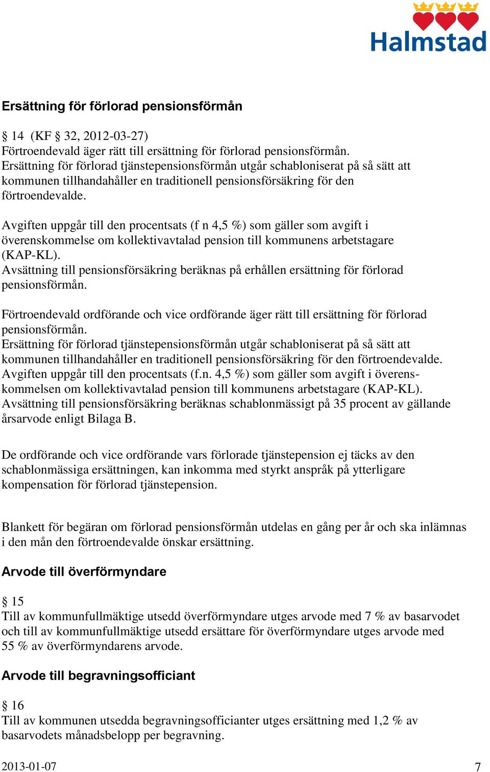 Avgiften uppgår till den procentsats (f n 4,5 %) som gäller som avgift i överenskommelse om kollektivavtalad pension till kommunens arbetstagare (KAP-KL).