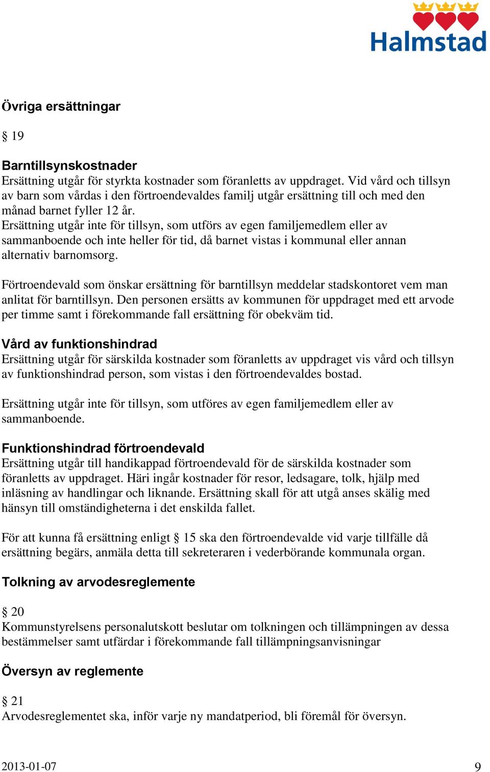 Ersättning utgår inte för tillsyn, som utförs av egen familjemedlem eller av sammanboende och inte heller för tid, då barnet vistas i kommunal eller annan alternativ barnomsorg.