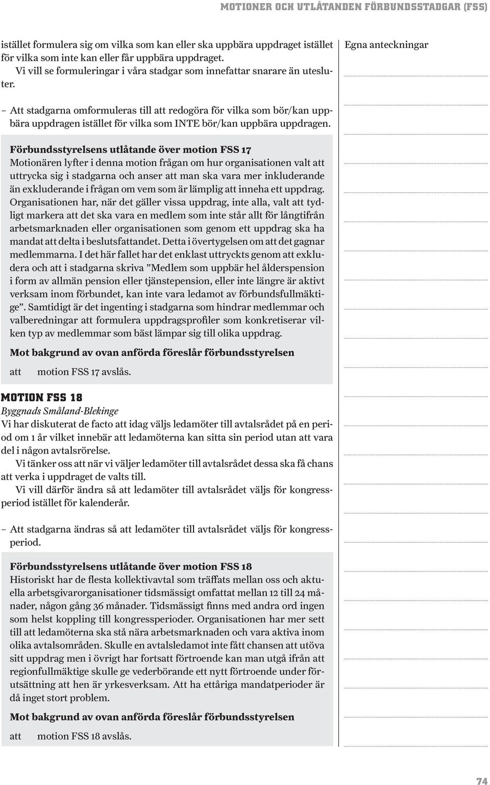 Att stadgarna omformuleras till redogöra för vilka som bör/kan uppbära uppdragen istället för vilka som INTE bör/kan uppbära uppdragen.