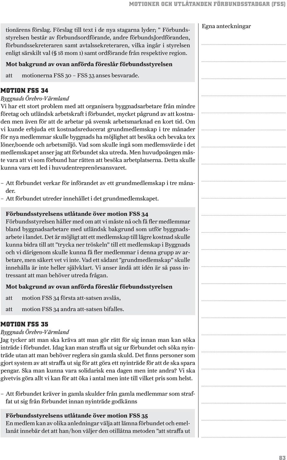 särskilt val ( 18 mom 1) samt ordförande från respektive region. motionerna FSS 30 FSS 33 anses besvarade.