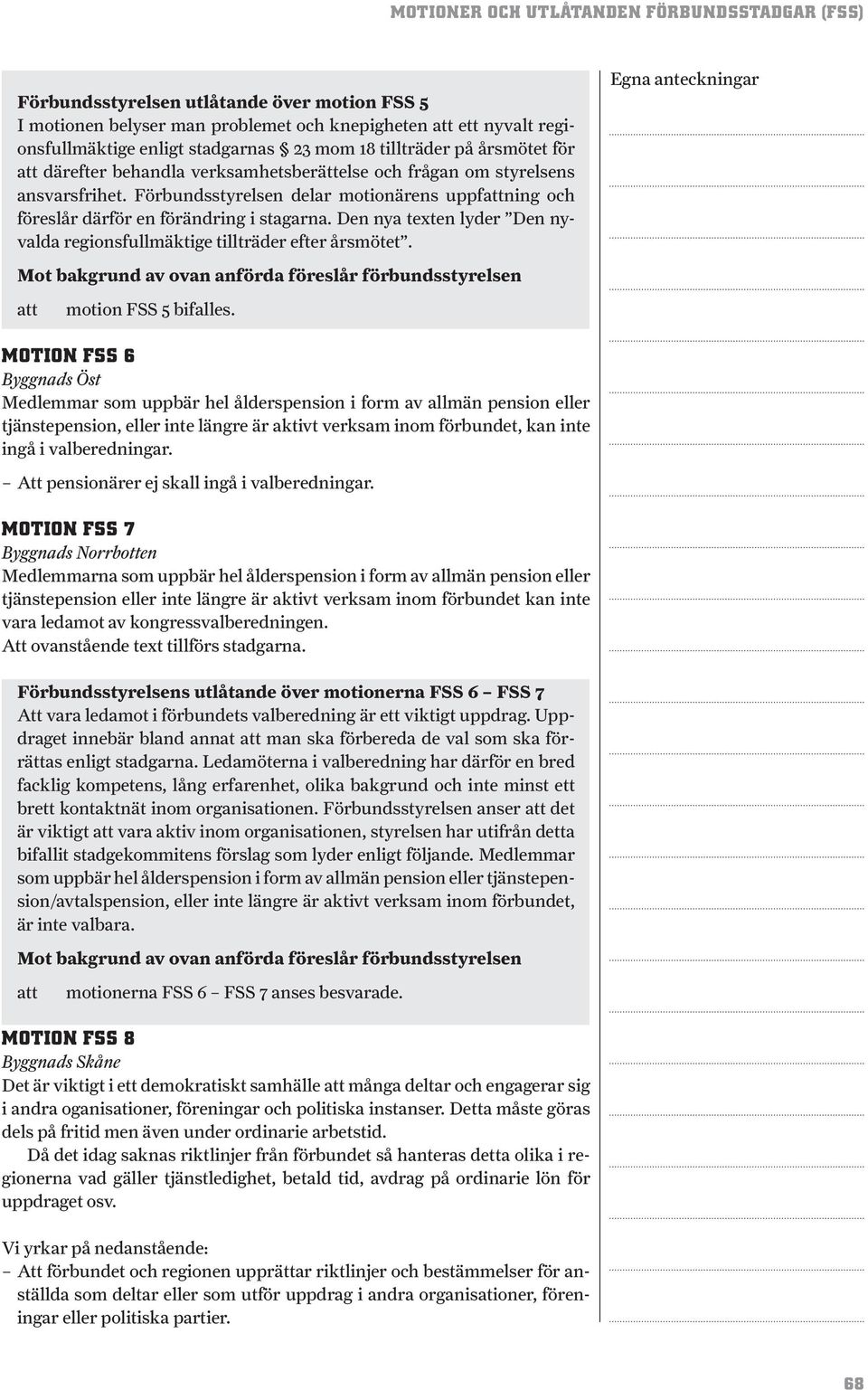 Den nya texten lyder Den nyvalda regionsfullmäktige tillträder efter årsmötet. motion FSS 5 bifalles.