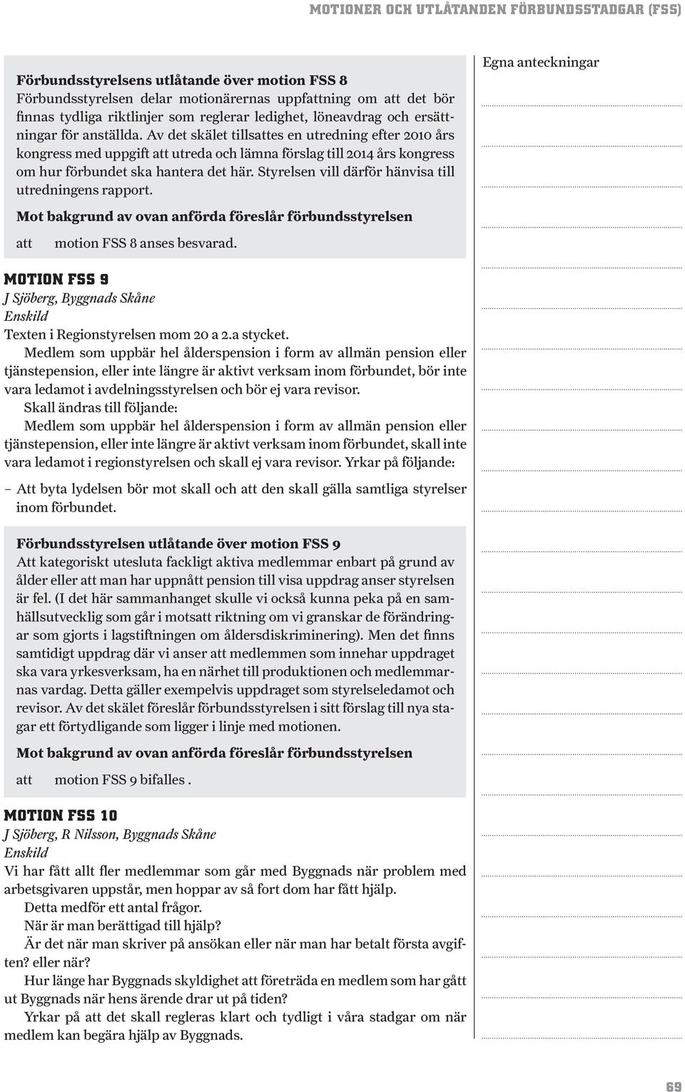 Styrelsen vill därför hänvisa till utredningens rapport. motion FSS 8 anses besvarad. MOTION FSS 9 J Sjöberg, Byggnads Skåne Enskild Texten i Regionstyrelsen mom 20 a 2.a stycket.