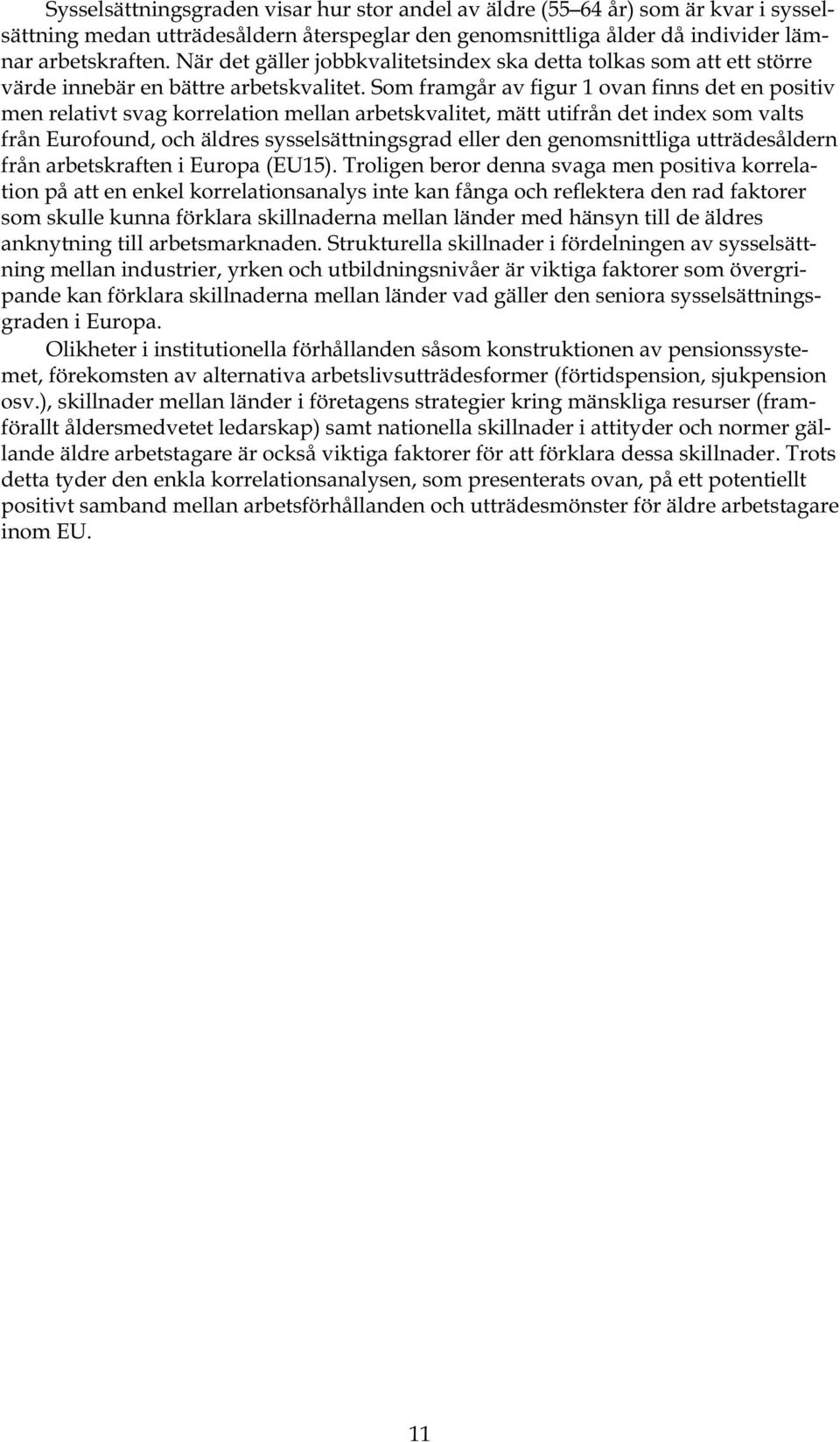 Som framgår av figur 1 ovan finns det en positiv men relativt svag korrelation mellan arbetskvalitet, mätt utifrån det index som valts från Eurofound, och äldres sysselsättningsgrad eller den