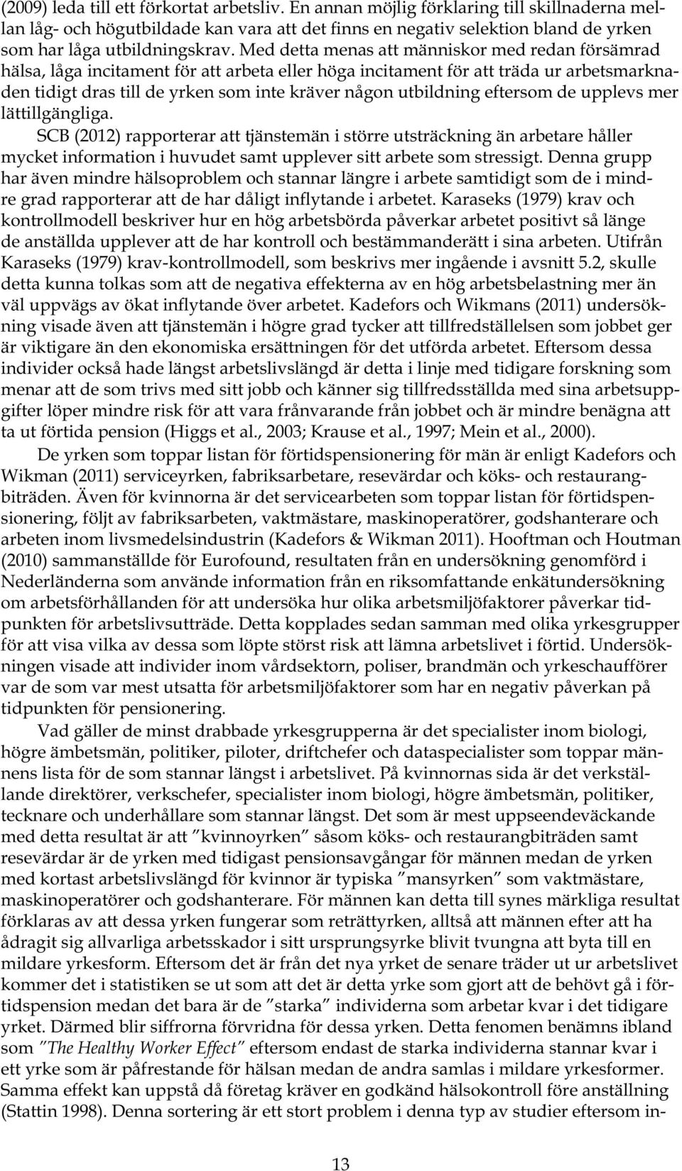 Med detta menas att människor med redan försämrad hälsa, låga incitament för att arbeta eller höga incitament för att träda ur arbetsmarknaden tidigt dras till de yrken som inte kräver någon