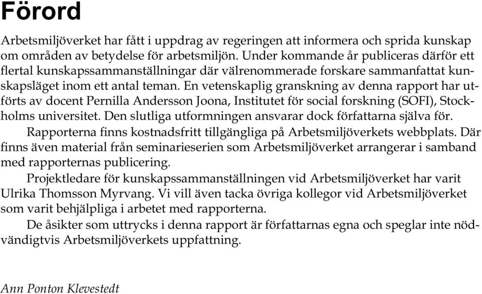 En vetenskaplig granskning av denna rapport har utförts av docent Pernilla Andersson Joona, Institutet för social forskning (SOFI), Stockholms universitet.