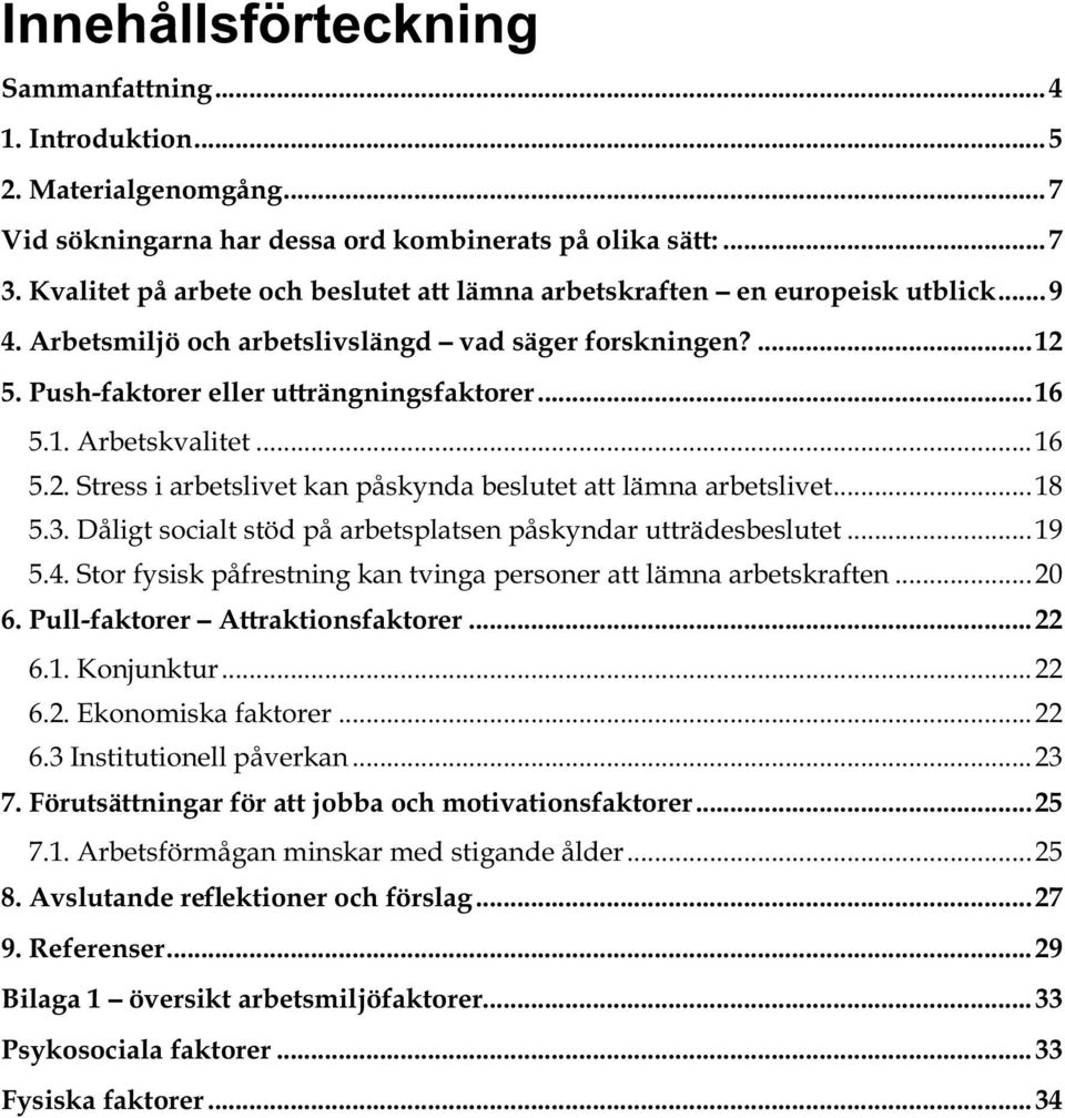 ..16 5.2. Stress i arbetslivet kan påskynda beslutet att lämna arbetslivet...18 5.3. Dåligt socialt stöd på arbetsplatsen påskyndar utträdesbeslutet...19 5.4.