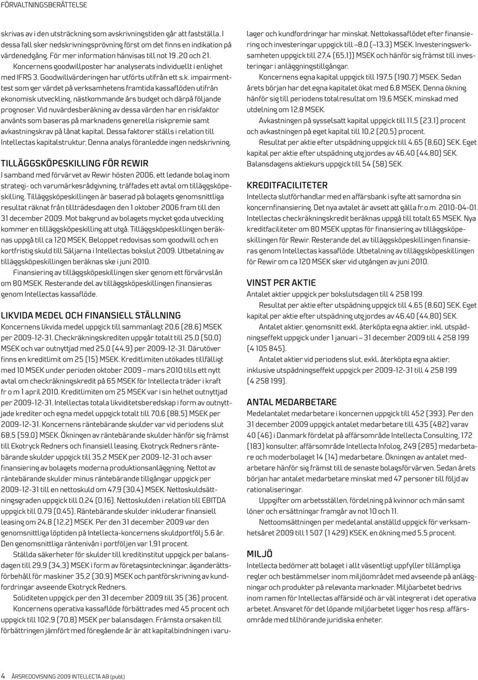 impairmenttest som ger värdet på verksamhetens framtida kassaflöden utifrån ekonomisk utveckling, nästkommande års budget och därpå följande prognoser.