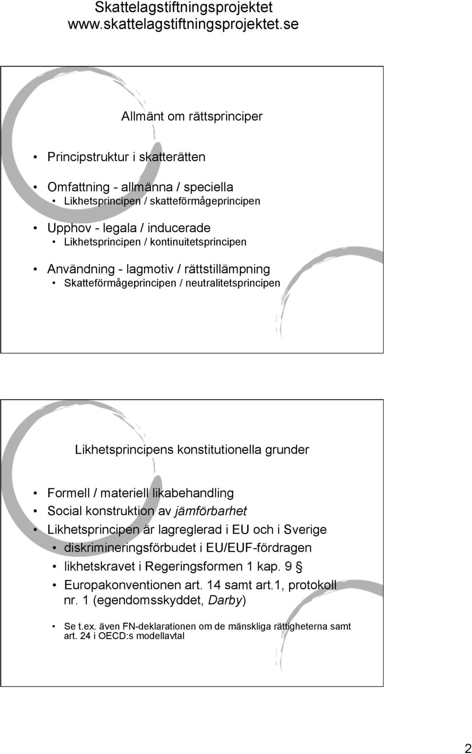 likabehandling Social konstruktion av jämförbarhet Likhetsprincipen är lagreglerad i EU och i Sverige diskrimineringsförbudet i EU/EUF-fördragen likhetskravet i Regeringsformen 1